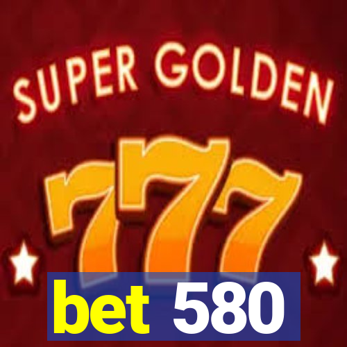 bet 580